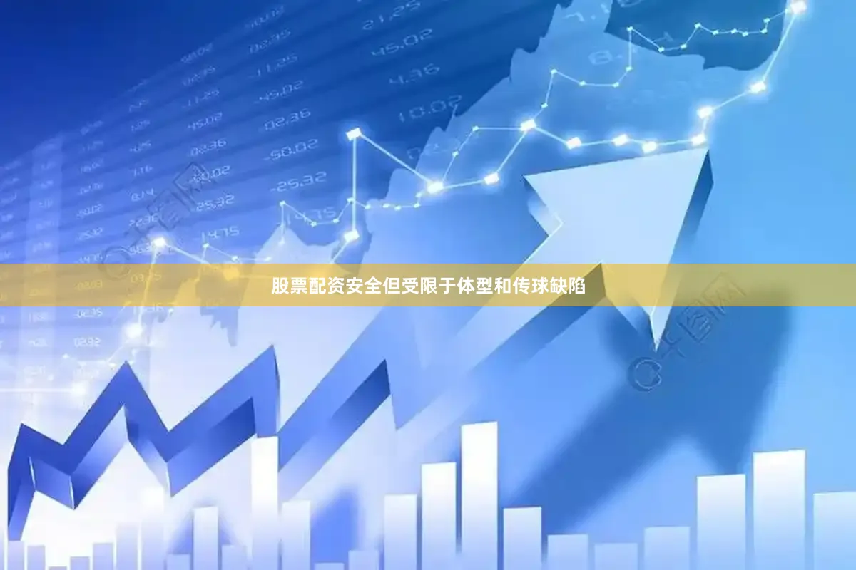 股票配资安全但受限于体型和传球缺陷