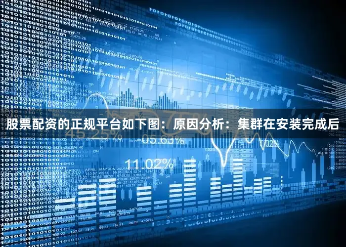 股票配资的正规平台如下图：原因分析：集群在安装完成后