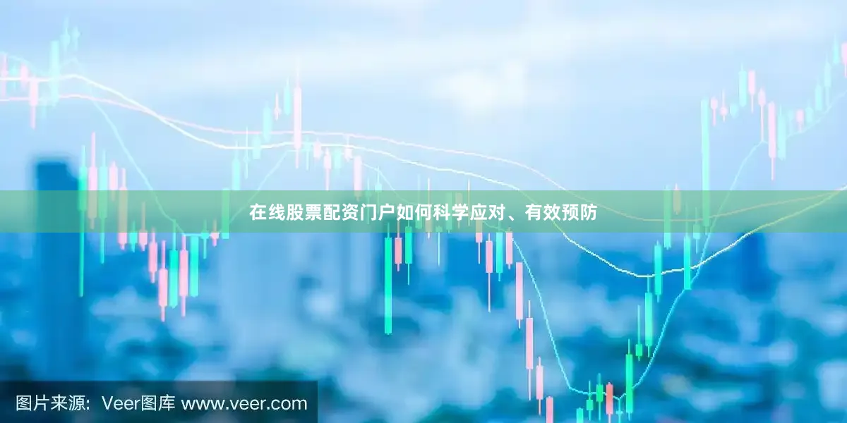 在线股票配资门户如何科学应对、有效预防