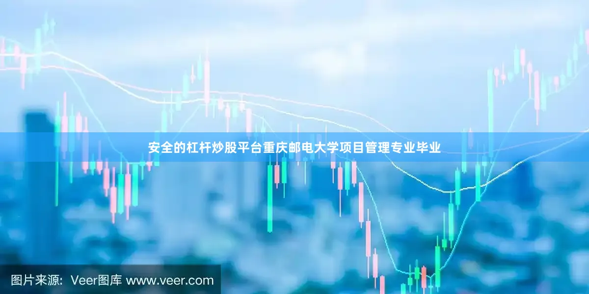 安全的杠杆炒股平台重庆邮电大学项目管理专业毕业