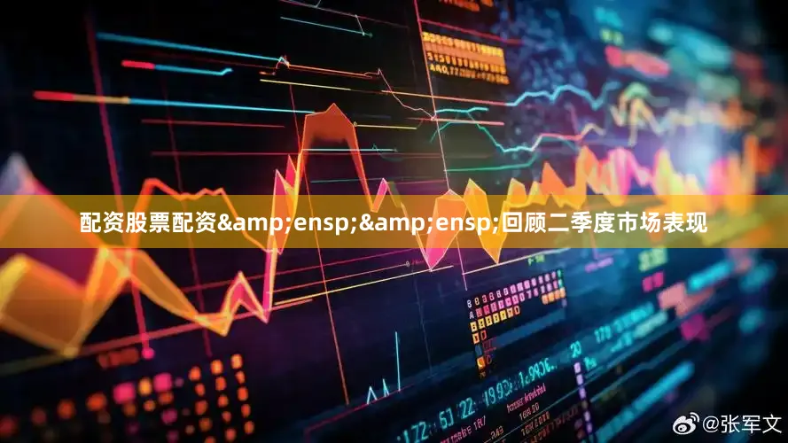 配资股票配资&ensp;&ensp;回顾二季度市场表现
