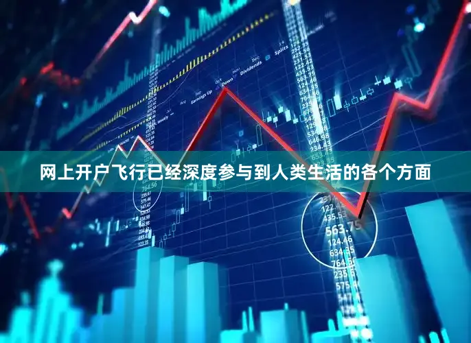 网上开户飞行已经深度参与到人类生活的各个方面
