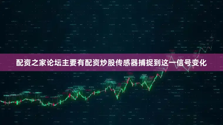 配资之家论坛主要有配资炒股传感器捕捉到这一信号变化