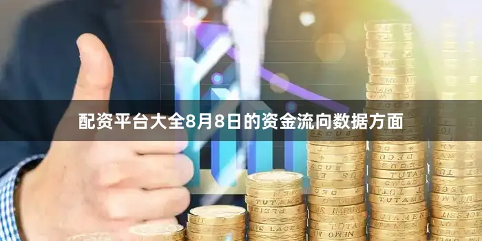 配资平台大全8月8日的资金流向数据方面