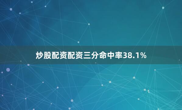 炒股配资配资三分命中率38.1%